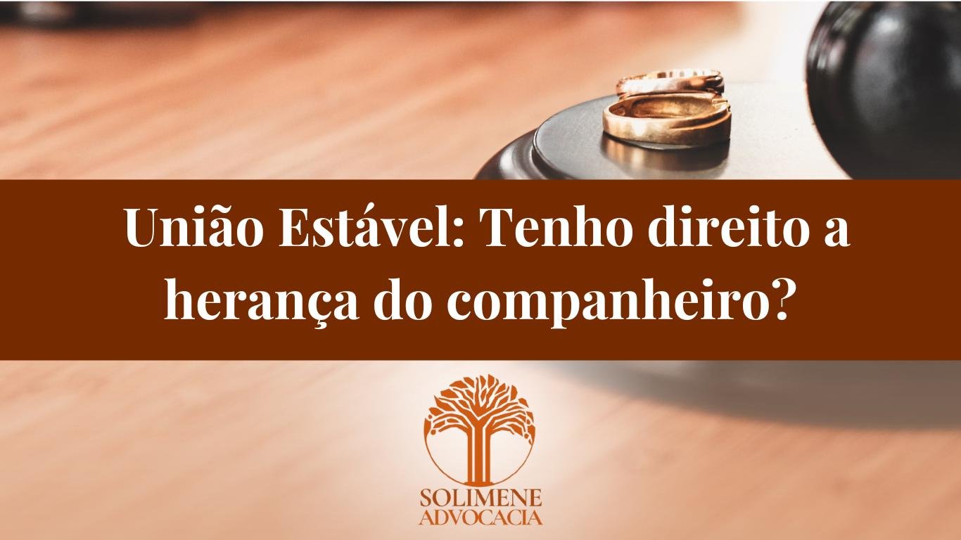 União Estável: Tenho direito a herança do companheiro?